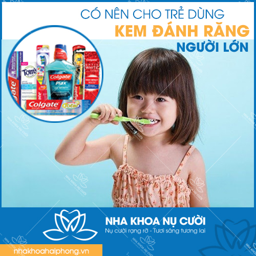 CÓ NÊN CHO TRẺ DÙNG KEM ĐÁNH RĂNG NGƯỜI LỚN?